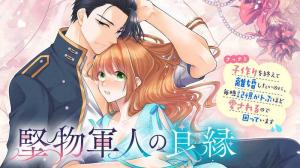 堅物軍人の良縁 さっさと子作りを終えて離婚したいのに、毎晩記憶がトぶほど愛されるので困っています 堅物軍人の良縁 さっさと子作りを終えて離婚したいのに、毎晩記憶がトぶほど愛されるので困っています