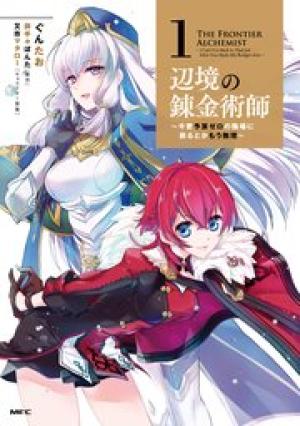 辺境の錬金術師 ~今更予算ゼロの職場に戻るとかもう無理~ 辺境の錬金術師 ~今更予算ゼロの職場に戻るとかもう無理~